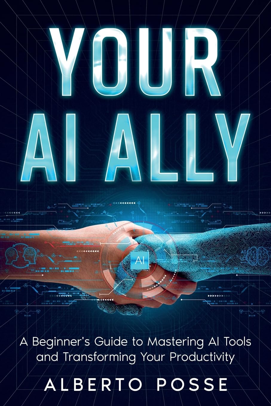 Your AI Ally: A Beginner's Guide to Mastering AI Tools and Transforming Your Productivity (AI for Self Improvement, Band 1)