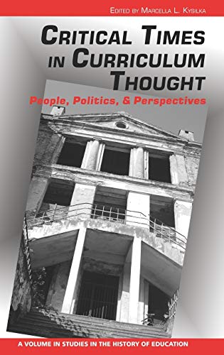 Critical Times in Curriculum Thought: People, Politics, and Perspectives (Hc) (Studies in the History of Education)