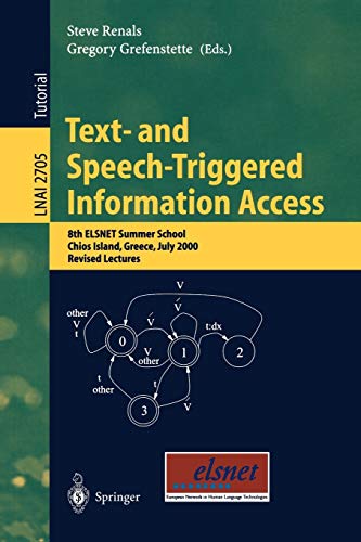 Text- and Speech-Triggered Information Access: 8th ELSNET Summer School, Chios Island, Greece, July 15-30, 2000, Revised Lectures (Lecture Notes in Computer Science, 2705, Band 2705)