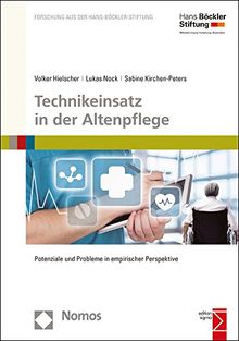 Technikeinsatz in der Altenpflege: Potenziale und Probleme in empirischer Perspektive (Forschung Aus Der Hans-Bockler-Stiftung)