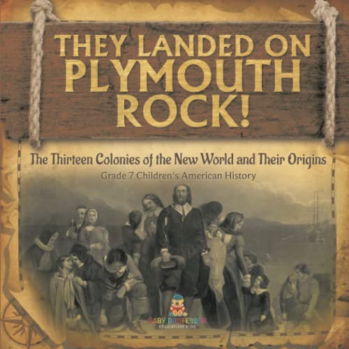 They Landed on Plymoth Rock! The Thirteen Colonies of the New World and Their Origins Grade 7 Children's American Histor