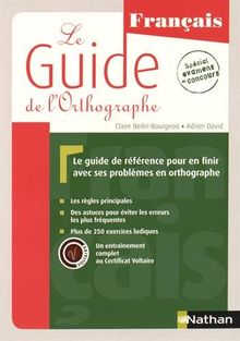 Le guide de l'orthographe : français : le guide de référence pour en finir avec ses problèmes en orthographe, spécial examens et concours