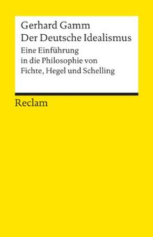 Der Deutsche Idealismus: Eine Einführung in die Philosophie von Fichte, Hegel und Schelling