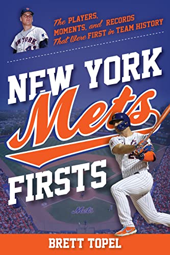 New York Mets Firsts: The Players, Moments, and Records That Were First in Team History (Sports Team Firsts)