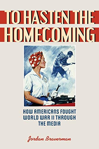 To Hasten the Homecoming: How Americans Fought World War II through the Media