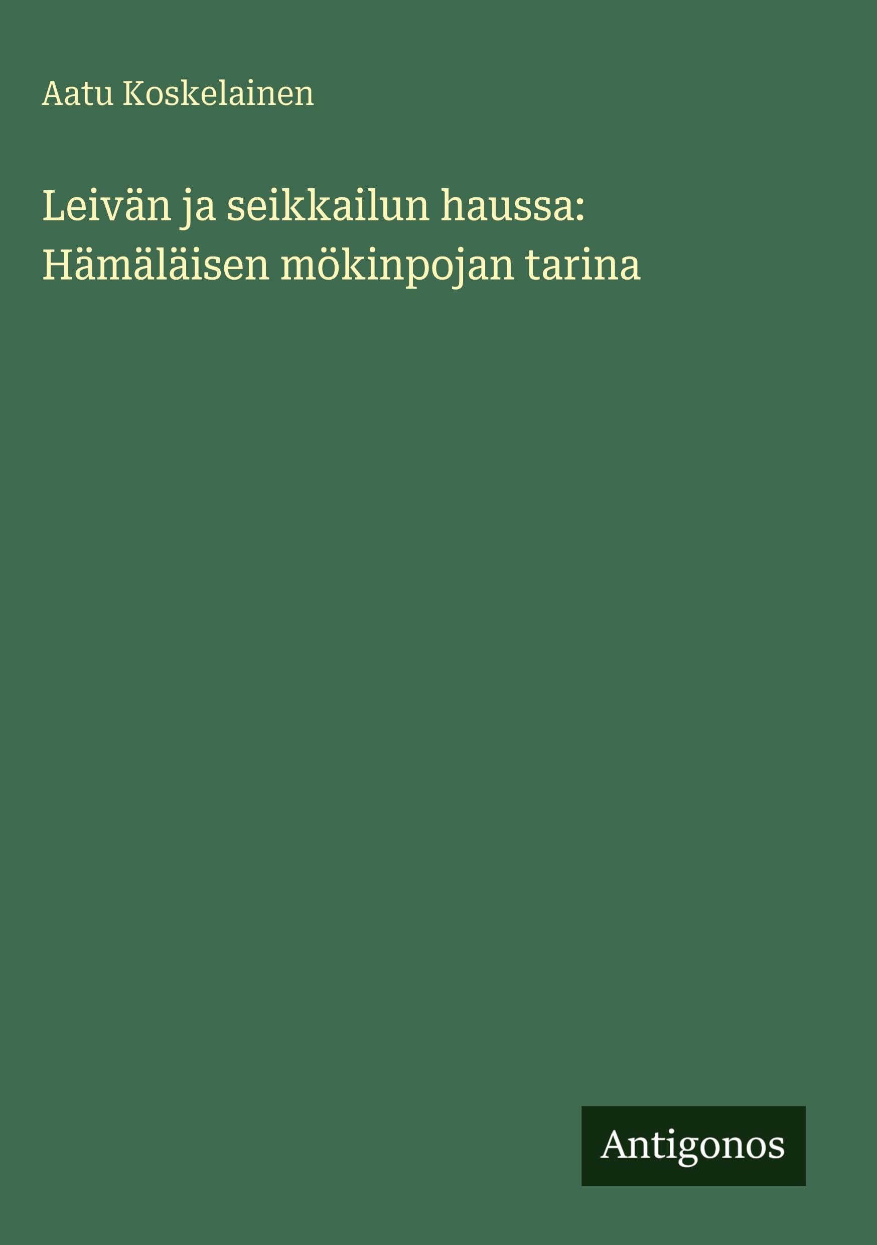 Leivän ja seikkailun haussa: Hämäläisen mökinpojan tarina