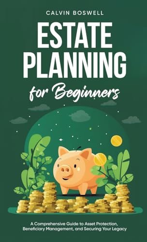 Estate Planning for Beginners: A Comprehensive Guide to Asset Protection, Beneficiary Management, and Securing Your Legacy (Financial Planning Essentials, Band 2)