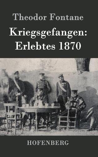Kriegsgefangen: Erlebtes 1870