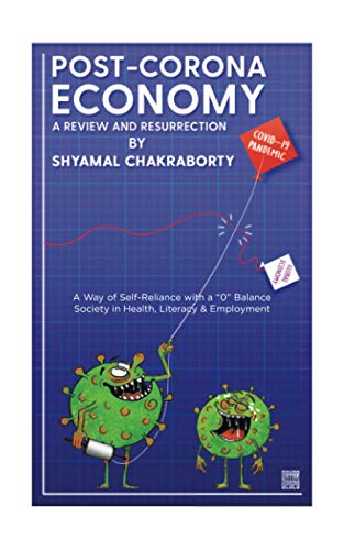 POST-CORONA ECONOMY: A REVIEW AND RESURRECTION: A Way of Self-Reliance with a ?0? Balance Society in Health, Literacy & Employment
