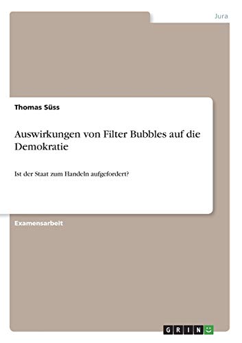 Auswirkungen von Filter Bubbles auf die Demokratie: Ist der Staat zum Handeln aufgefordert?