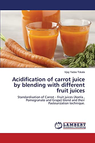 Acidification of carrot juice by blending with different fruit juices: Standardisation of Carrot – Fruit juices (Aonla , Pomegranate and Grape) blend and their Pasteurization technique.