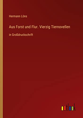 Aus Forst und Flur. Vierzig Tiernovellen: in Großdruckschrift