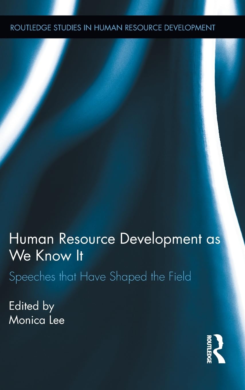 Human Resource Development as We Know It: Speeches that Have Shaped the Field (Routledge Studies in Human Resource Development, 20, Band 20)
