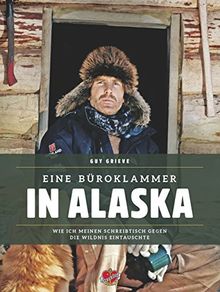 Eine Büroklammer in Alaska: Wie ich meinen Schreibtisch gegen die Wildnis eintauschte von Grieve, Guy | Buch | Zustand akzeptabel