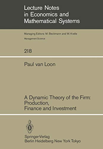 A Dynamic Theory of the Firm: Production, Finance and Investment (Lecture Notes in Economics and Mathematical Systems, 218, Band 218)