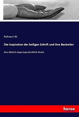 Die Inspiration der heiligen Schrift und ihre Bestreiter: Eine biblisch-dogmengeschichtlich Studie