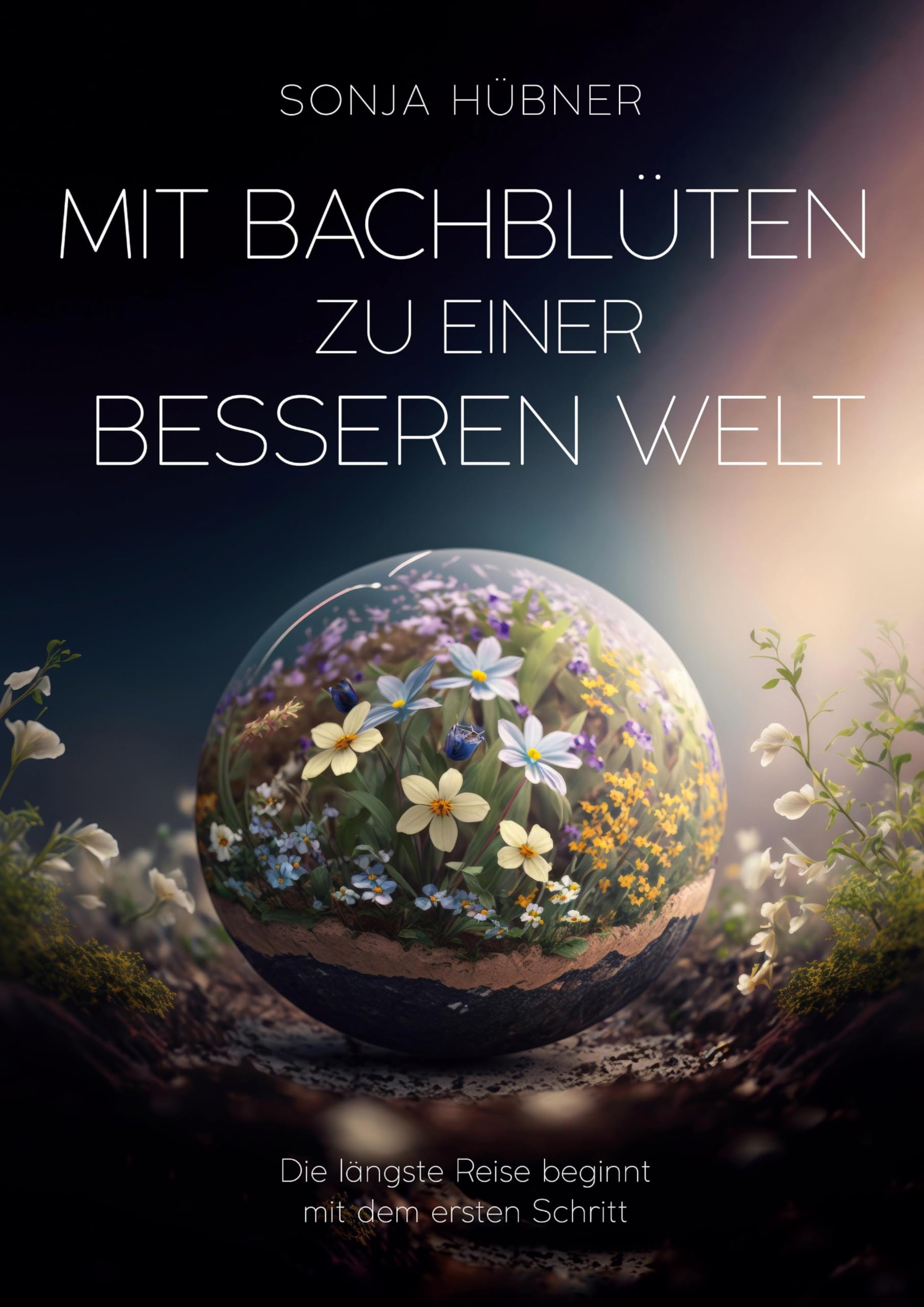 Mit Bachblüten zu einer besseren Welt: Die längste Reise beginnt mit dem ersten Schritt