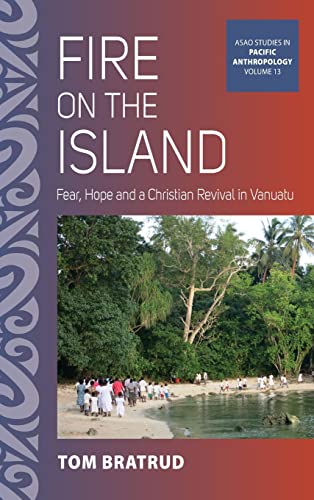 Fire on the Island: Fear, Hope and a Christian Revival in Vanuatu (Asao Studies in Pacific Anthropology, 13, Band 13)