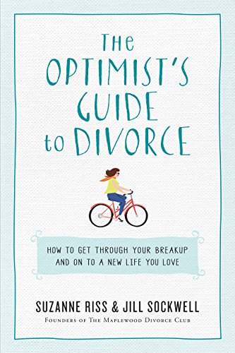 The Optimist's Guide to Divorce: How to Get Through Your Breakup and Create a New Life You Love
