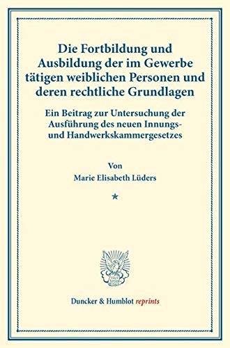 Die Fortbildung und Ausbildung der im Gewerbe tätigen weiblichen Personen und deren rechtliche Grundlagen.: Ein Beitrag zur Untersuchung der ... 165). (Duncker & Humblot reprints, Band 165)