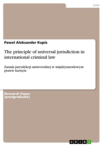 The principle of universal jurisdictionin international criminal law: Zasada jurysdykcji uniwersalnej w mi¿dzynarodowym prawie karnym