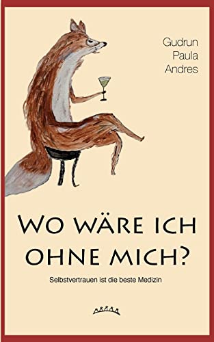 Wo wäre ich ohne mich?: Selbstvertrauen ist die beste Medizin