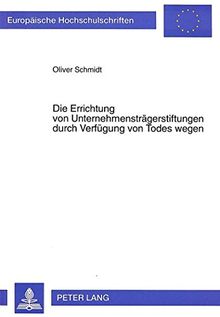 Die Errichtung von Unternehmensträgerstiftungen durch Verfügung von Todes wegen (Europäische Hochschulschriften / European University Studies / Publications Universitaires Européennes)