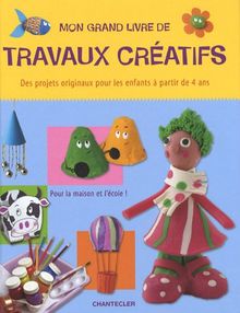 Mon grand livre des travaux créatifs : des projets originaux pour les enfants à partir de 4 ans, pour la maison et l'école