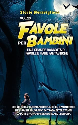 Favole per Bambini: Una grande raccolta di favole e fiabe fantastiche. (Vol.23) Storie della buonanotte uniche, divertenti e rilassanti, in grado di ... tanti valori e far appassionare alla lettura