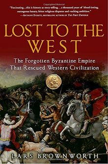 Lost to the West: The Forgotten Byzantine Empire That Rescued Western Civilization