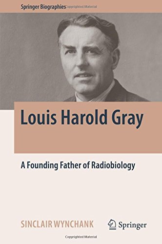 Louis Harold Gray: A Founding Father of Radiobiology (Springer Biographies)