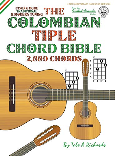 The Colombian Chord Bible: Traditional & Modern Tunings 2,880 Chords (Fretted Friends)