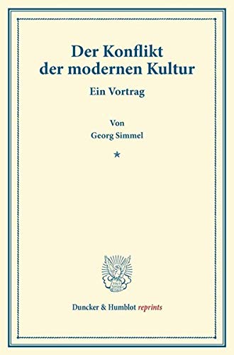 Der Konflikt der Modernen Kultur.: Ein Vortrag. (Wissenschaftliche Abhandlungen und Reden zur Philosophie, Politik und Geistesgeschichte, Heft IV). (Duncker & Humblot reprints, Band 4)