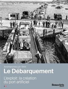 Le Débarquement, Arromanches, juin 1944 : l'exploit : la création du port artificiel