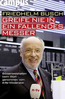 Greife nie in ein fallendes Messer: Börsenweisheiten beim Wort genommen vom n-tv-Kommentator: Börsenweisheiten beim Wort genommen vom n-tv-Moderator