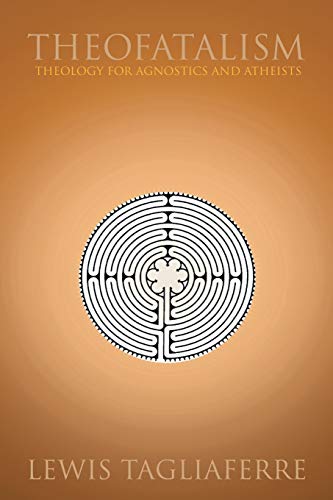 Theofatalism: Theology for Agnostics and Atheists