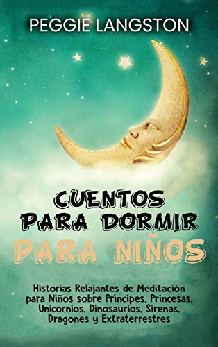 Cuentos para dormir para niños: Historias relajantes de meditación para niños sobre príncipes, princesas, unicornios, dinosaurios, sirenas, dragones y extraterrestres