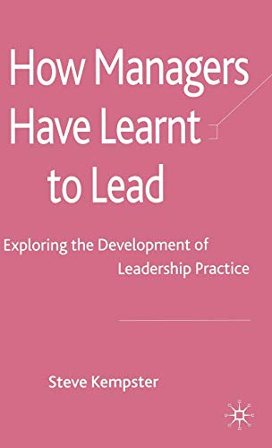 How Managers Have Learnt to Lead: Exploring the Development of Leadership Practice