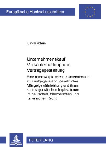 Unternehmenskauf, Verkäuferhaftung und Vertragsgestaltung: Eine rechtsvergleichende Untersuchung zu Kaufgegenstand, gesetzlicher Mängelgewährleistung ... / Publications Universitaires Européennes)