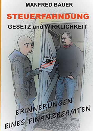 Steuerfahndung Gesetz und Wirklichkeit: Erinnerungen eines Finanzbeamten