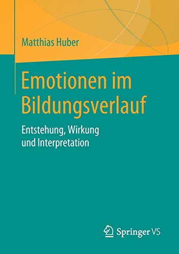 Emotionen im Bildungsverlauf: Entstehung, Wirkung und Interpretation