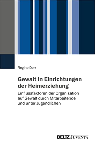 Gewalt in Einrichtungen der Heimerziehung: Einflussfaktoren der Organisation auf Gewalt durch Mitarbeitende und unter Jugendlichen