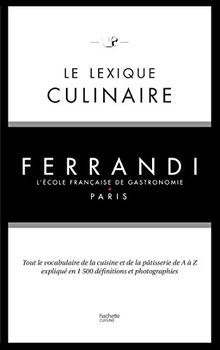 Le lexique culinaire : tout le vocabulaire de la cuisine et de la pâtisserie de A à Z expliqué en 1.500 définitions et photographies