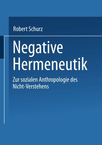 Negative Hermeneutik: Zur Sozialen Anthropologie Des Nicht-Verstehens (German Edition)