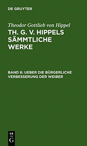 Theodor Gottlieb von Hippel: Th. G. v. Hippels sämmtliche Werke: Ueber die bürgerliche Verbesserung der Weiber