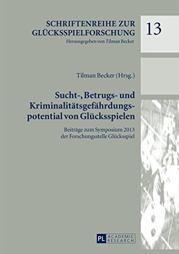 Sucht-, Betrugs- und Kriminalitätsgefährdungspotential von Glücksspielen: Beiträge zum Symposium 2013 der Forschungsstelle Glücksspiel (Schriftenreihe zur Glücksspielforschung)