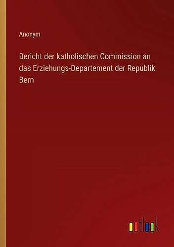 Bericht der katholischen Commission an das Erziehungs-Departement der Republik Bern
