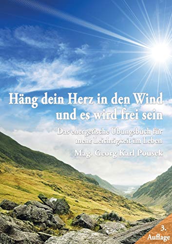 Häng dein Herz in den Wind und es wird frei sein: Das energetische Übungsbuch für mehr Leichtigkeit im Leben