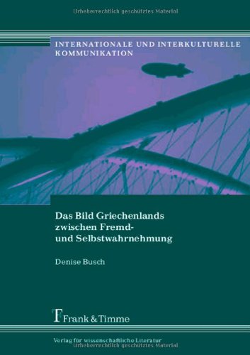 Das Bild Griechenlands zwischen Fremd- und Selbstwahrnehmung: Eine Untersuchung der deutschen und griechischen Presseberichterstattung über die Vorbereitungen für die Olympischen Spiele 2004 in Athen