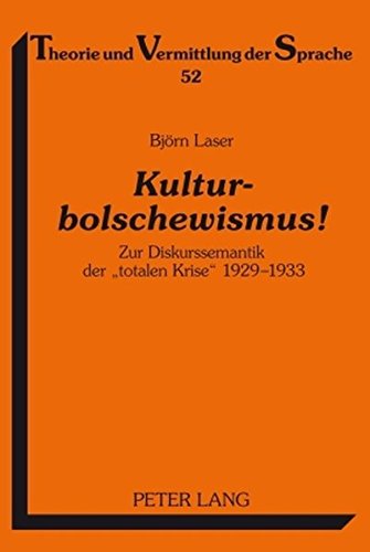 Kulturbolschewismus!: Zur Diskurssemantik der «totalen Krise» 1929-1933 (Theorie und Vermittlung der Sprache)